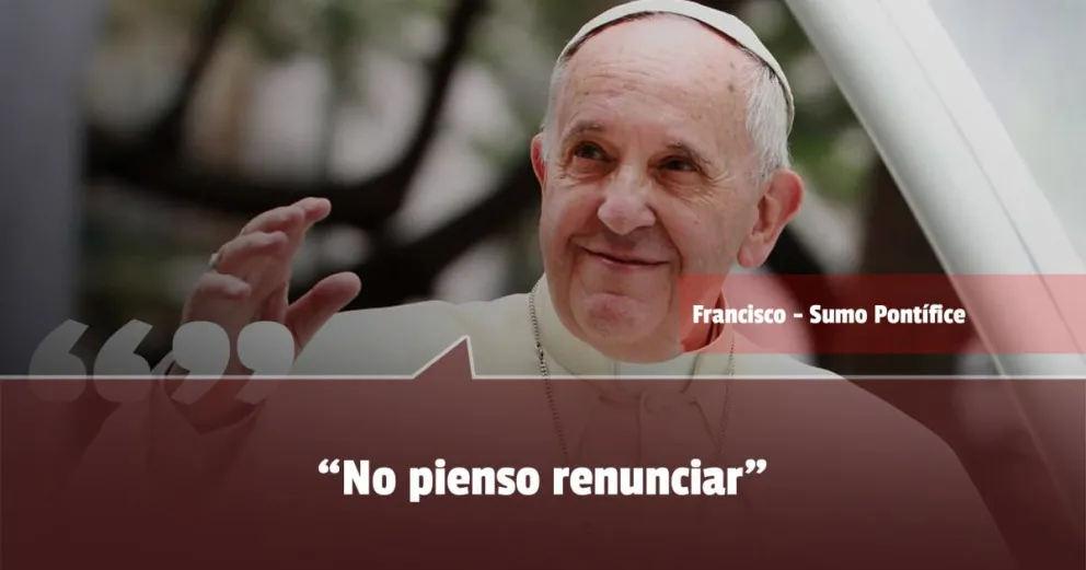 El papa Francisco aseguró que no piensa renunciar 