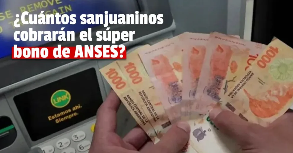 El bono de ANSES alcanzará a 45.000 sanjuaninos 