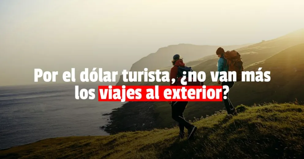 Por el dólar turista, cayó más de 50% la venta de pasajes al exterior y creció la demanda de los all inclusive