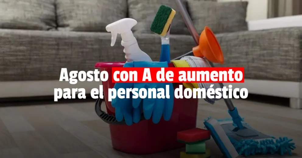 Agosto llega con aumentos para el personal doméstico