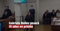 Condenaron a Gabriela Núñez a 10 años de prisión efectiva