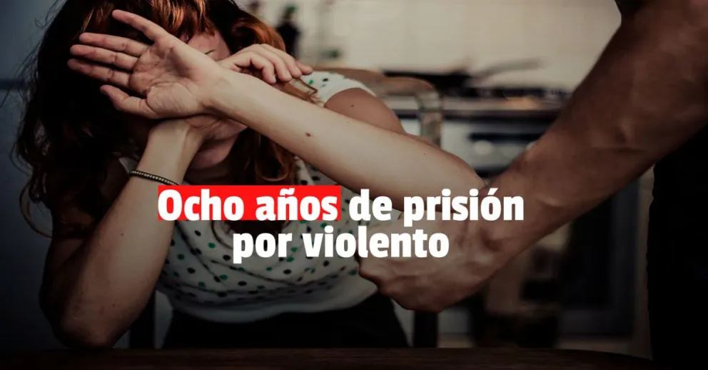 Ocho años de prisión para un hombre que fue denunciado por violencia y abuso 