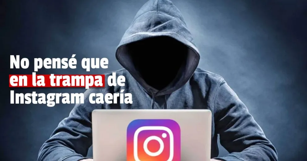 No pensé que en la trampa de Instagram caería 